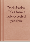 Dork diaries: Tales from a not-so-perfect pet sitter